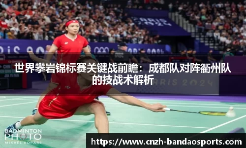 世界攀岩锦标赛关键战前瞻：成都队对阵衢州队的技战术解析