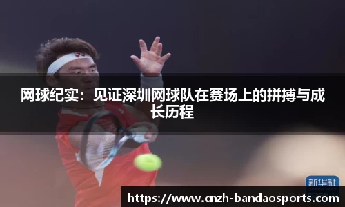网球纪实：见证深圳网球队在赛场上的拼搏与成长历程